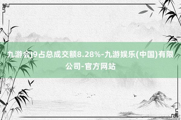 九游会J9占总成交额8.28%-九游娱乐(中国)有限公司-官方网站