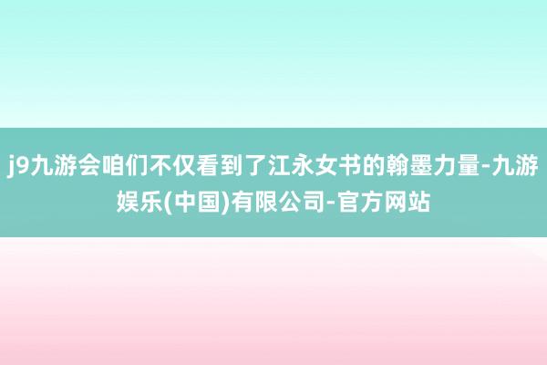 j9九游会咱们不仅看到了江永女书的翰墨力量-九游娱乐(中国)有限公司-官方网站