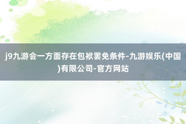 j9九游会一方面存在包袱罢免条件-九游娱乐(中国)有限公司-官方网站