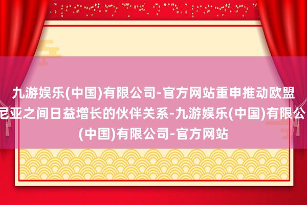 九游娱乐(中国)有限公司-官方网站重申推动欧盟与亚好意思尼亚之间日益增长的伙伴关系-九游娱乐(中国)有限公司-官方网站