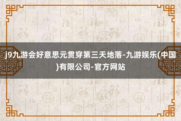 j9九游会好意思元贯穿第三天地落-九游娱乐(中国)有限公司-官方网站