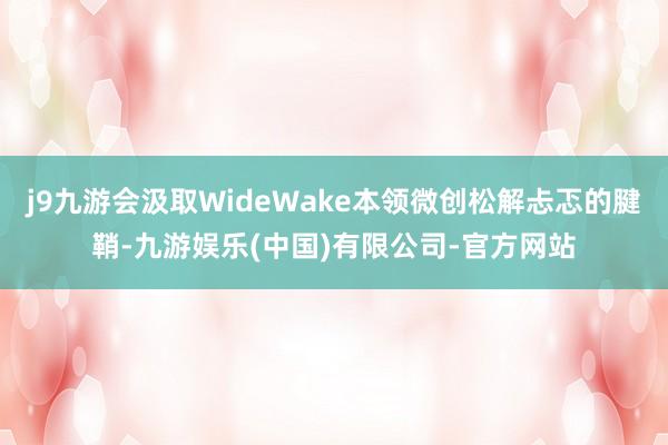 j9九游会汲取WideWake本领微创松解忐忑的腱鞘-九游娱乐(中国)有限公司-官方网站
