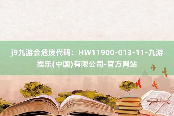 j9九游会危废代码：HW11900-013-11-九游娱乐(中国)有限公司-官方网站