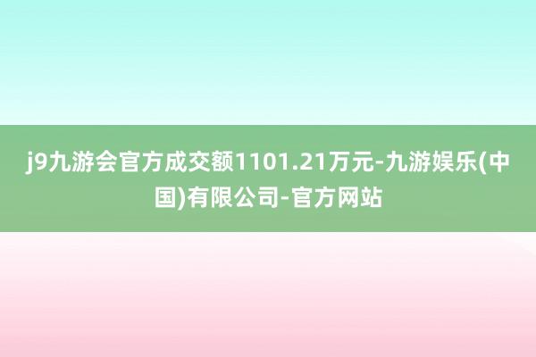 j9九游会官方成交额1101.21万元-九游娱乐(中国)有限公司-官方网站