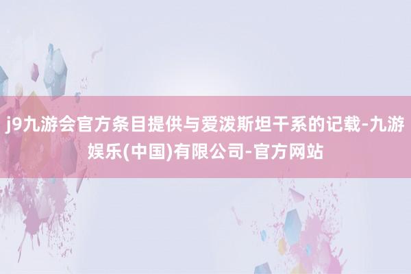 j9九游会官方条目提供与爱泼斯坦干系的记载-九游娱乐(中国)有限公司-官方网站