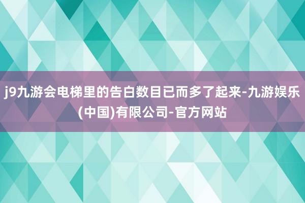 j9九游会电梯里的告白数目已而多了起来-九游娱乐(中国)有限公司-官方网站